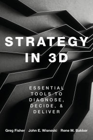 Title: Strategy in 3D: Essential Tools to Diagnose, Decide, and Deliver, Author: Greg Fisher