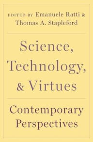 Title: Science, Technology, and Virtues: Contemporary Perspectives, Author: Emanuele Ratti
