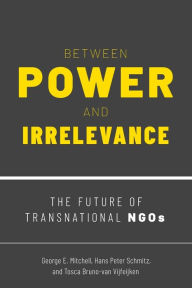 Title: Between Power and Irrelevance: The Future of Transnational NGOs, Author: George E. Mitchell