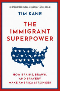 Title: The Immigrant Superpower: How Brains, Brawn, and Bravery Make America Stronger, Author: Tim Kane