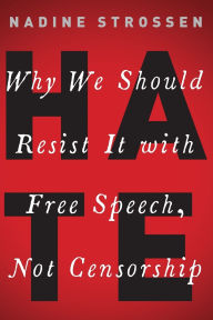 Title: HATE: Why We Should Resist it With Free Speech, Not Censorship, Author: Nadine Strossen