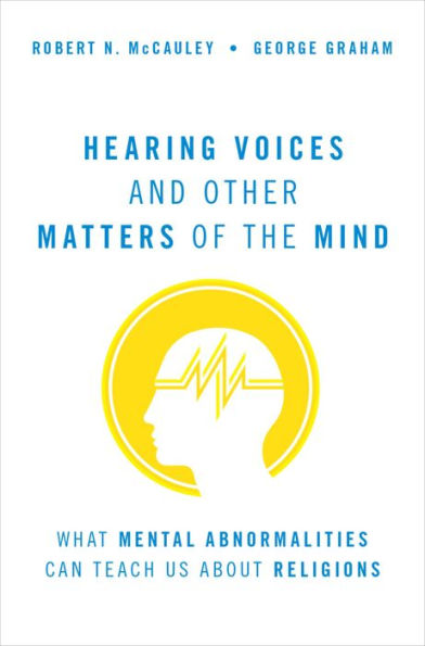 Hearing Voices and Other Matters of the Mind: What Mental Abnormalities Can Teach Us About Religions