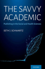 Title: The Savvy Academic: Publishing in the Social and Health Sciences, Author: Seth J. Schwartz