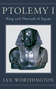 Title: Ptolemy I: King and Pharaoh of Egypt, Author: Ian Worthington