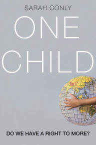 Title: One Child: Do We Have a Right to More?, Author: Sarah Conly