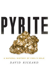 Title: Pyrite: A Natural History of Fool's Gold, Author: David Rickard