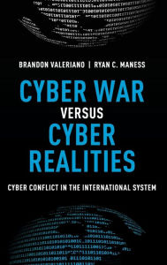 Title: Cyber War versus Cyber Realities: Cyber Conflict in the International System, Author: Brandon Valeriano