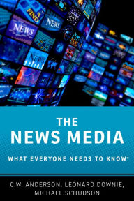 Title: The News Media: What Everyone Needs to Know?, Author: C.W. Anderson