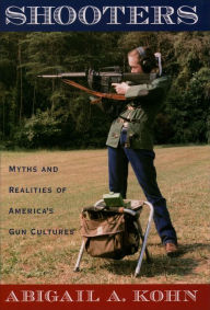 Title: Shooters: Myths and Realities of America's Gun Cultures, Author: Abigail A. Kohn