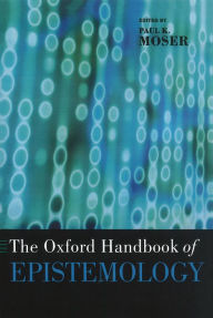 Title: The Oxford Handbook of Epistemology, Author: Paul K. Moser