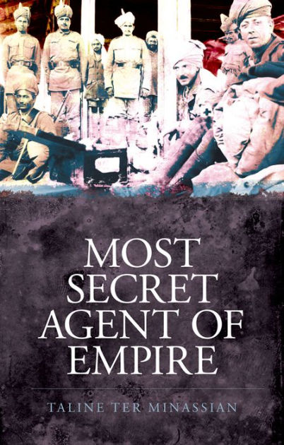 Most Secret Agent Of Empire: Reginald Teague-Jones, Master Spy Of The ...