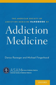 Title: The American Society of Addiction Medicine Handbook of Addiction Medicine, Author: Darius Rastegar
