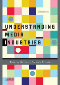 Title: Understanding Media Industries / Edition 2, Author: Timothy Havens
