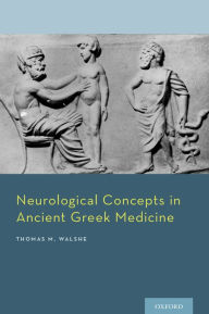 Title: Neurological Concepts in Ancient Greek Medicine, Author: Thomas M Walshe