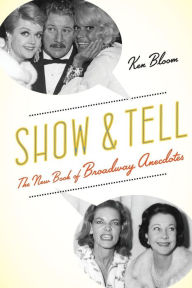 Title: Show and Tell: The New Book of Broadway Anecdotes, Author: Ken Bloom