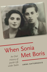 Title: When Sonia Met Boris: An Oral History of Jewish Life under Stalin, Author: Anna Shternshis