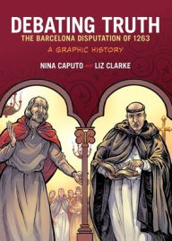Title: Debating Truth: The Barcelona Disputation of 1263, A Graphic History, Author: Nina Caputo