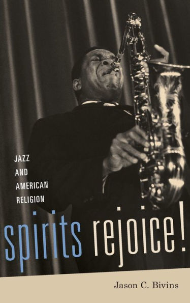 Spirits Rejoice!: Jazz and American Religion