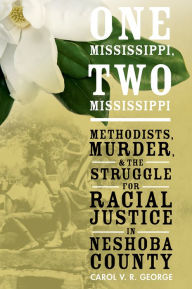 Title: One Mississippi, Two Mississippi: Methodists, Murder, and the Struggle for Racial Justice in Neshoba County, Author: Carol V. R. George