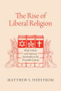 The Rise of Liberal Religion: Book Culture and American Spirituality in the Twentieth Century