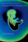 Creation Ethics: Reproduction, Genetics, and Quality of Life