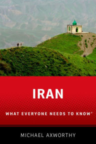 Title: Iran: What Everyone Needs to Know®, Author: Michael Axworthy