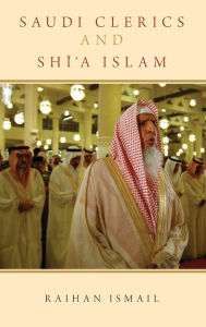 Title: Saudi Clerics and Shi'a Islam, Author: Raihan Ismail