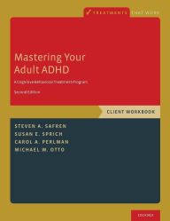 Title: Mastering Your Adult ADHD: A Cognitive-Behavioral Treatment Program, Client Workbook / Edition 2, Author: Steven A. Safren