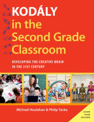 Title: Kodï¿½ly in the Second Grade Classroom: Developing the Creative Brain in the 21st Century, Author: Micheal Houlahan