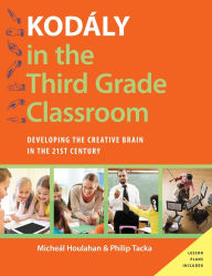 Title: Kodï¿½ly in the Third Grade Classroom: Developing the Creative Brain in the 21st Century, Author: Micheal Houlahan