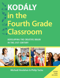 Title: Kodï¿½ly in the Fourth Grade Classroom: Developing the Creative Brain in the 21st Century, Author: Micheal Houlahan