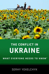 Title: The Conflict in Ukraine: What Everyone Needs to Know?, Author: Serhy Yekelchyk