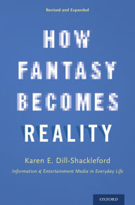 Title: How Fantasy Becomes Reality: Information and Entertainment Media in Everyday Life, Revised and Expanded, Author: Karen E. Dill-Shackleford