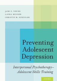 Title: Preventing Adolescent Depression: Interpersonal Psychotherapy-Adolescent Skills Training, Author: Jami F. Young