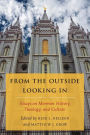 From the Outside Looking In: Essays on Mormon History, Theology, and Culture