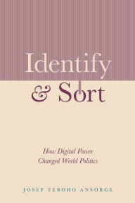 Title: Identify and Sort: How Digital Power Changed World Politics, Author: Josef Teboho Ansorge