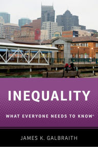 Title: Inequality: What Everyone Needs to Know?, Author: James K. Galbraith