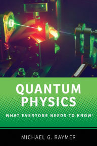 Title: Quantum Physics: What Everyone Needs to Knowï¿½, Author: Michael G. Raymer