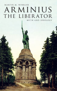 Title: Arminius the Liberator: Myth and Ideology, Author: Martin M. Winkler