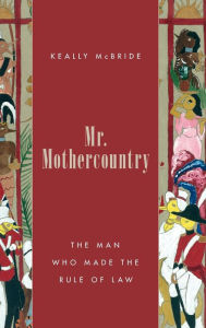 Title: Mr. Mothercountry: The Man Who Made the Rule of Law, Author: Keally McBride