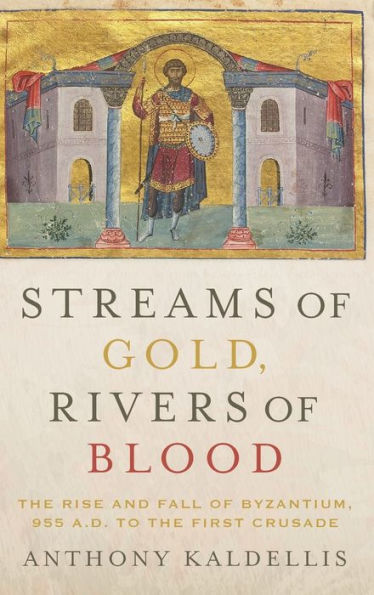 Streams of Gold, Rivers of Blood: The Rise and Fall of Byzantium, 955 A.D. to the First Crusade