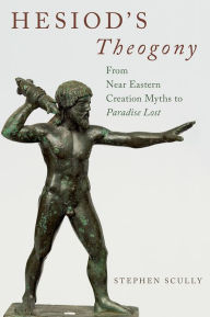 Title: Hesiod's Theogony: from Near Eastern Creation Myths to Paradise Lost, Author: Stephen Scully