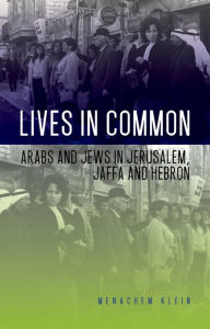 Title: Lives in Common: Arabs and Jews in Jerusalem, Jaffa and Hebron, Author: Menachem Klein