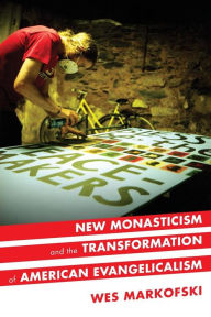Title: New Monasticism and the Transformation of American Evangelicalism, Author: Wes Markofski