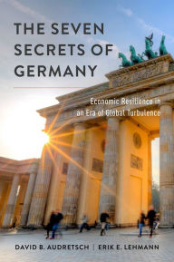 Title: The Seven Secrets of Germany: Economic Resilience in an Era of Global Turbulence, Author: David B. Audretsch