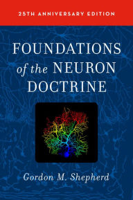 Title: Foundations of the Neuron Doctrine: 25th Anniversary Edition / Edition 2, Author: Gordon M Shepherd