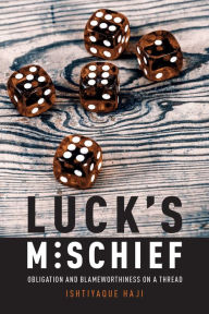 Title: Luck's Mischief: Obligation and Blameworthiness on a Thread, Author: Ishtiyaque Haji