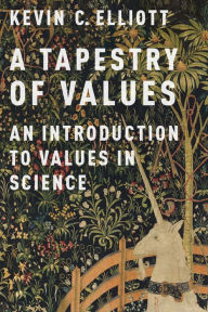 Title: A Tapestry of Values: An Introduction to Values in Science, Author: Kevin C. Elliott
