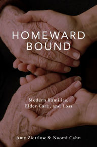 Title: Homeward Bound: Modern Families, Elder Care, and Loss, Author: Amy Ziettlow