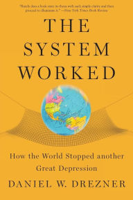 Title: The System Worked: How the World Stopped Another Great Depression, Author: Daniel W. Drezner